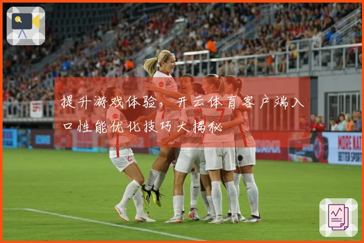 提升游戏体验，开云体育客户端入口性能优化技巧大揭秘